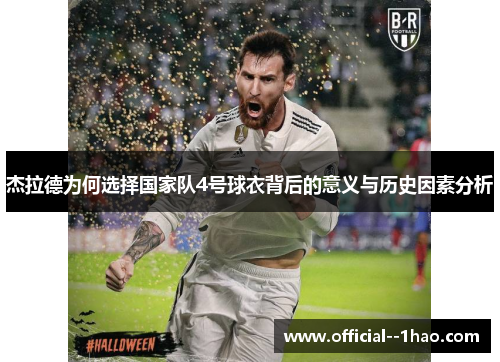 杰拉德为何选择国家队4号球衣背后的意义与历史因素分析 杰拉德为何选择国家队4号球衣背后的意义与历史因素分析