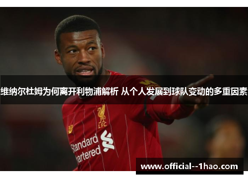 维纳尔杜姆为何离开利物浦解析 从个人发展到球队变动的多重因素 维纳尔杜姆为何离开利物浦解析 从个人发展到球队变动的多重因素