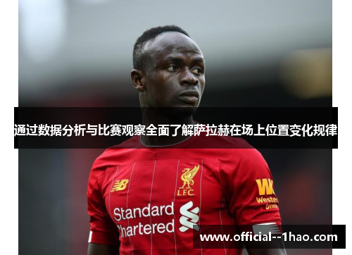 通过数据分析与比赛观察全面了解萨拉赫在场上位置变化规律