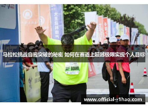 马拉松挑战自我突破的秘密 如何在赛道上超越极限实现个人目标 马拉松挑战自我突破的秘密 如何在赛道上超越极限实现个人目标