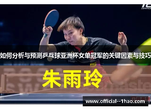 如何分析与预测乒乓球亚洲杯女单冠军的关键因素与技巧