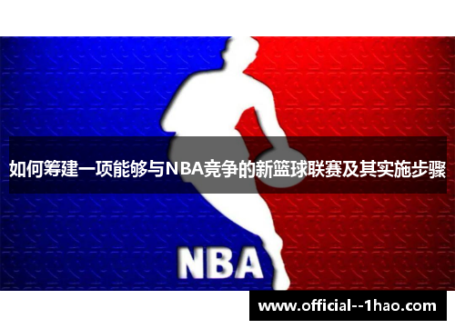 如何筹建一项能够与NBA竞争的新篮球联赛及其实施步骤 如何筹建一项能够与NBA竞争的新篮球联赛及其实施步骤