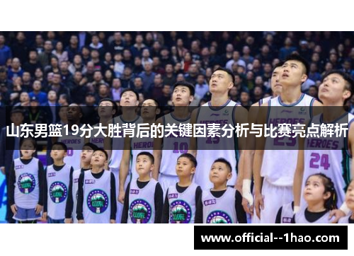 山东男篮19分大胜背后的关键因素分析与比赛亮点解析 山东男篮19分大胜背后的关键因素分析与比赛亮点解析