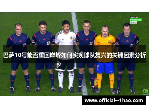 巴萨10号能否重回巅峰如何实现球队复兴的关键因素分析 巴萨10号能否重回巅峰如何实现球队复兴的关键因素分析