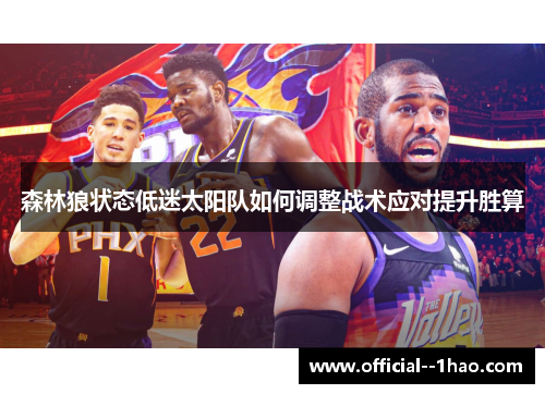 森林狼状态低迷太阳队如何调整战术应对提升胜算 森林狼状态低迷太阳队如何调整战术应对提升胜算