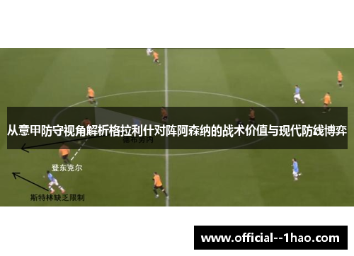 从意甲防守视角解析格拉利什对阵阿森纳的战术价值与现代防线博弈 从意甲防守视角解析格拉利什对阵阿森纳的战术价值与现代防线博弈