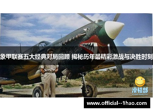 象甲联赛五大经典对局回顾 揭秘历年最精彩激战与决胜时刻