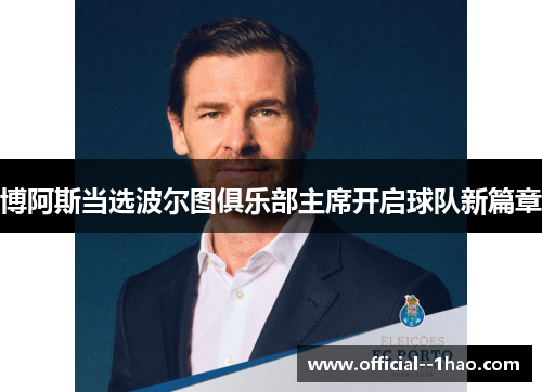 博阿斯当选波尔图俱乐部主席开启球队新篇章