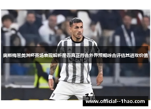 奥斯梅恩美洲杯赛场表现解析是否真正符合外界预期综合评估其进攻价值