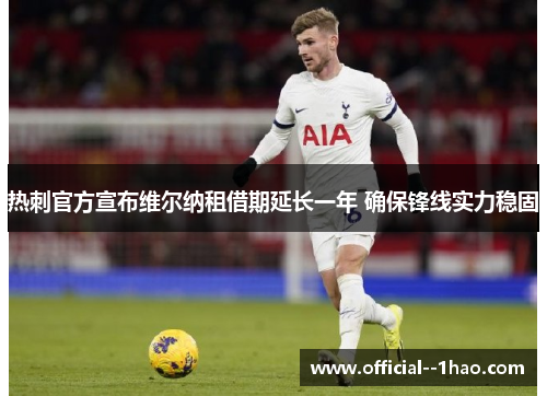 热刺官方宣布维尔纳租借期延长一年 确保锋线实力稳固