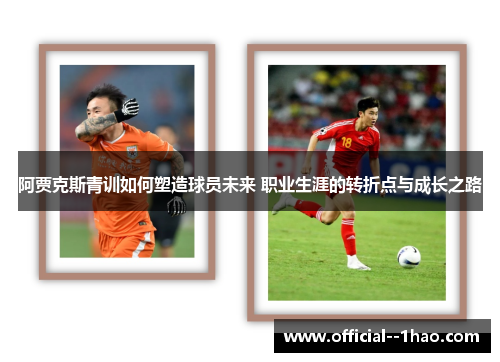 阿贾克斯青训如何塑造球员未来 职业生涯的转折点与成长之路