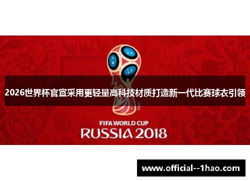 2026世界杯官宣采用更轻量高科技材质打造新一代比赛球衣引领 2026世界杯官宣采用更轻量高科技材质打造新一代比赛球衣引领